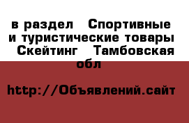  в раздел : Спортивные и туристические товары » Скейтинг . Тамбовская обл.